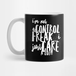 I Am NOT a Control Freak...I Just Care A Lot!!! Mug